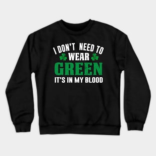 I Don't Need To Wear Green It's In My Blod Crewneck Sweatshirt